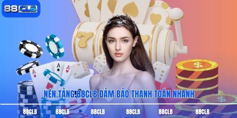 Nền tảng 88CLB đảm bảo thanh toán nhanh