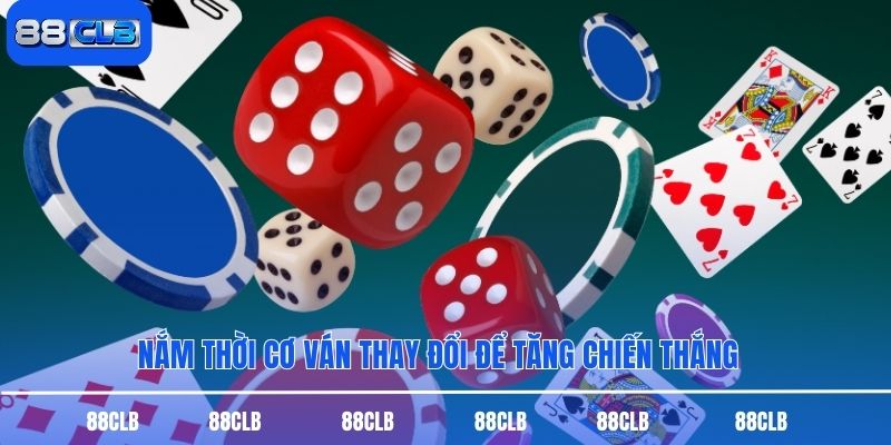 Nắm thời cơ ván thay đổi để tăng chiến thắng