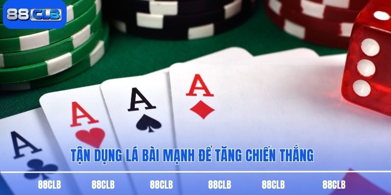 Tận dụng lá bài mạnh để tăng chiến thắng