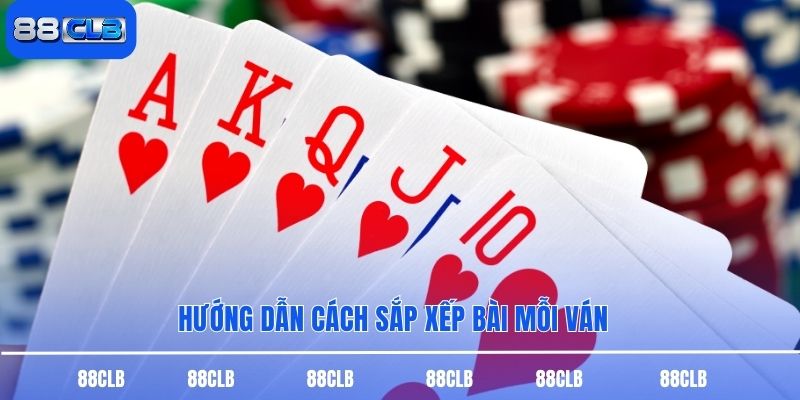 Hướng dẫn cách sắp xếp bài mỗi ván