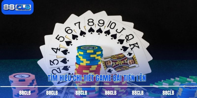 Tìm hiểu chi tiết game bài tiến lên