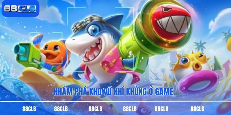 Khám phá kho vũ khí khủng ở game