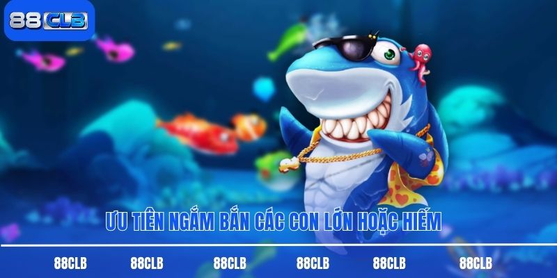 Ưu tiên ngắm bắn các con lớn hoặc hiếm