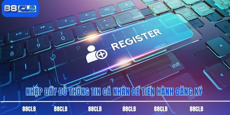 Nhập đầy đủ thông tin cá nhân để tiến hành đăng ký