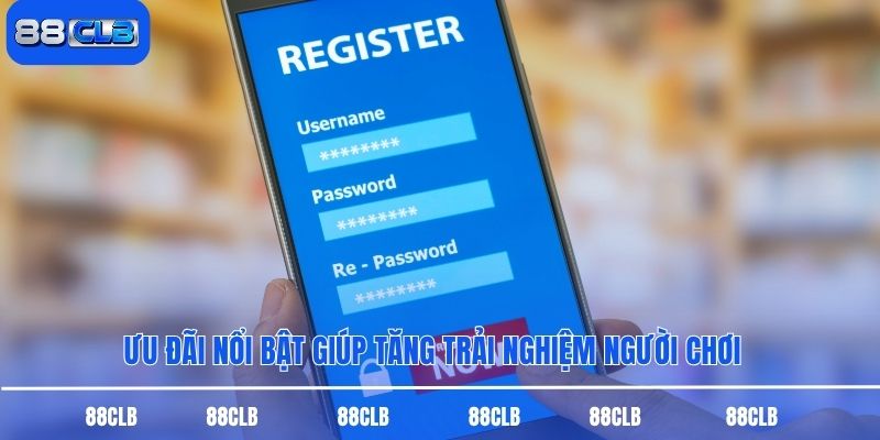 Ưu đãi nổi bật giúp tăng trải nghiệm người chơi