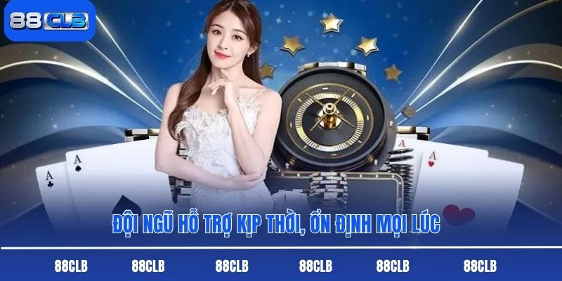 Đội ngũ hỗ trợ kịp thời, ổn định mọi lúc