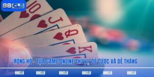 Rồng Hổ - Tựa Game Online Thú Vị, Dễ Cược Và Dễ Thắng