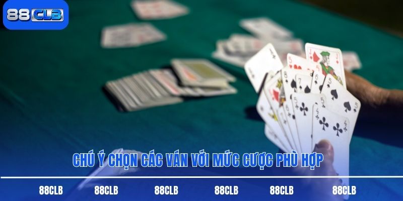 Chú ý chọn các ván với mức cược phù hợp