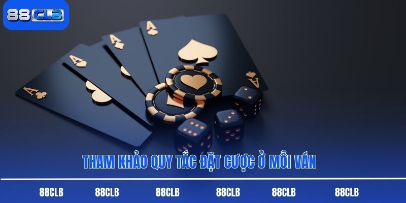 Tham khảo quy tắc đặt cược ở mỗi ván