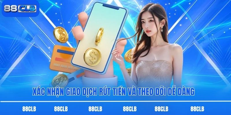 Xác nhận giao dịch rút tiền và theo dõi dễ dàng