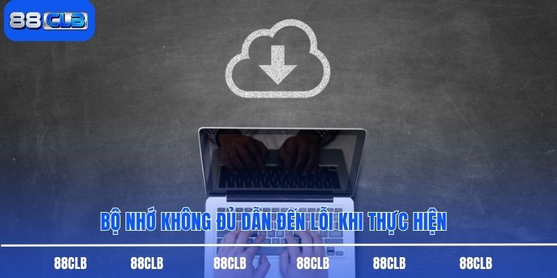 Bộ nhớ không đủ dẫn đến lỗi khi thực hiện