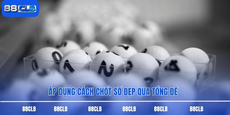 Áp dụng cách chốt số đẹp qua tổng đề